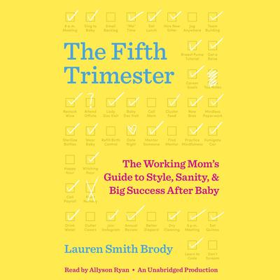 The Fifth Trimester: The Working Moms Guide to Style, Sanity, and Big Success After Baby Audiobook, by Lauren Smith Brody