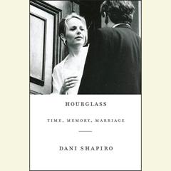 Hourglass: Time, Memory, Marriage Audiobook, by Dani Shapiro