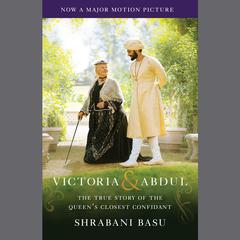 Victoria & Abdul (Movie Tie-in): The True Story of the Queens Closest Confidant Audiobook, by Shrabani Basu