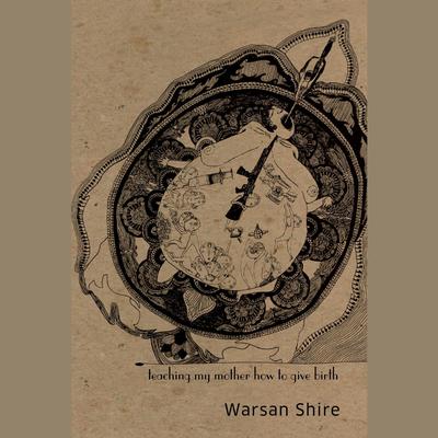 Teaching My Mother How to Give Birth Audiobook, by Warsan Shire