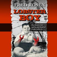 Lobster Boy: The Bizarre Life and Brutal Death of Grady Stiles Jr.  Audiobook, by Fred Rosen
