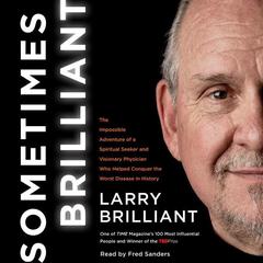 Sometimes Brilliant: The Impossible Adventure of a Spiritual Seeker and Visionary Physician Who Helped Conquer the Worst Disease in History Audiobook, by Larry Brilliant