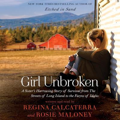 Girl Unbroken: A Sister's Harrowing Story of Survival from The Streets of Long Island to the Farms of Idaho Audiobook, by Regina Calcaterra