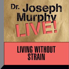 Living Without Strain: Dr. Joseph Murphy LIVE! Audiobook, by Joseph Murphy