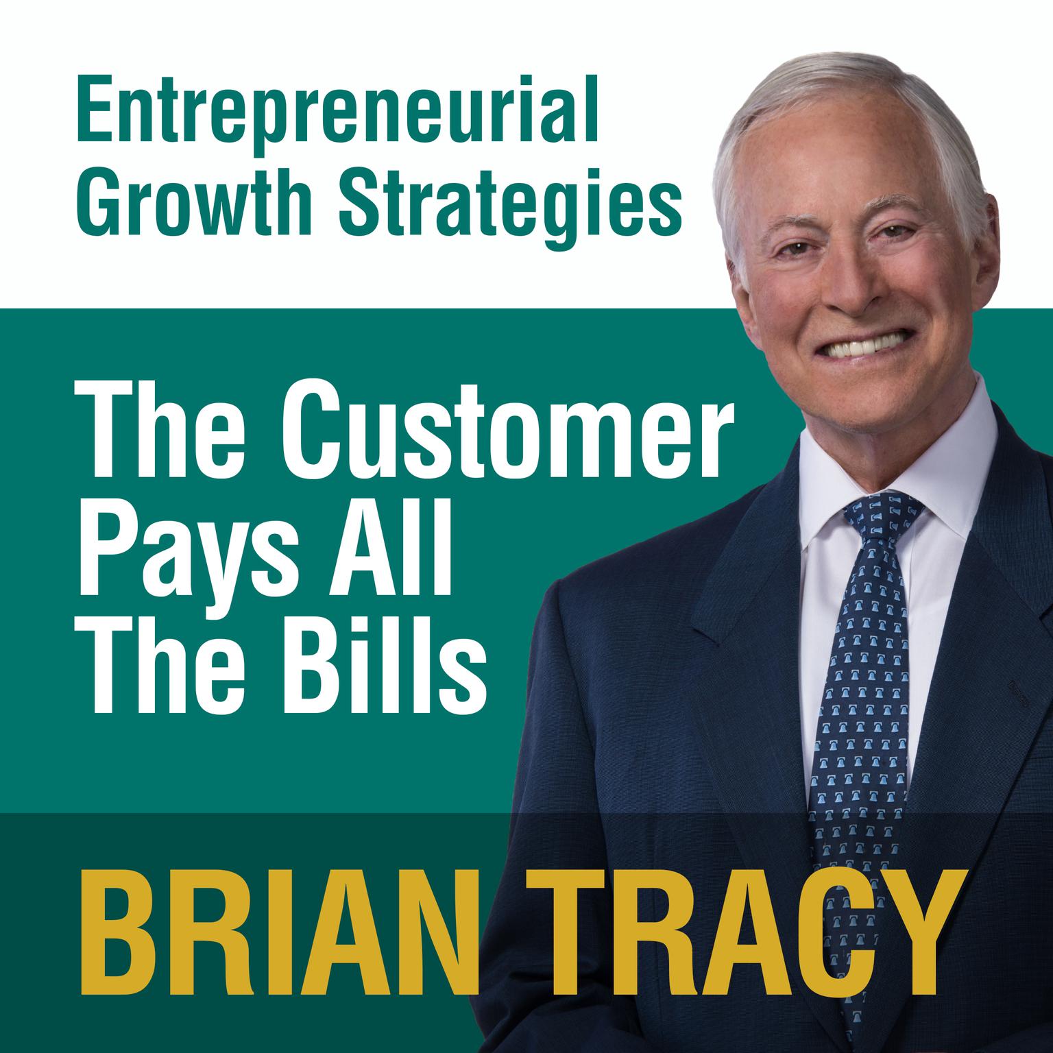 The Customer Pays All the Bills: Entrepreneural Growth Strategies Audiobook, by Brian Tracy