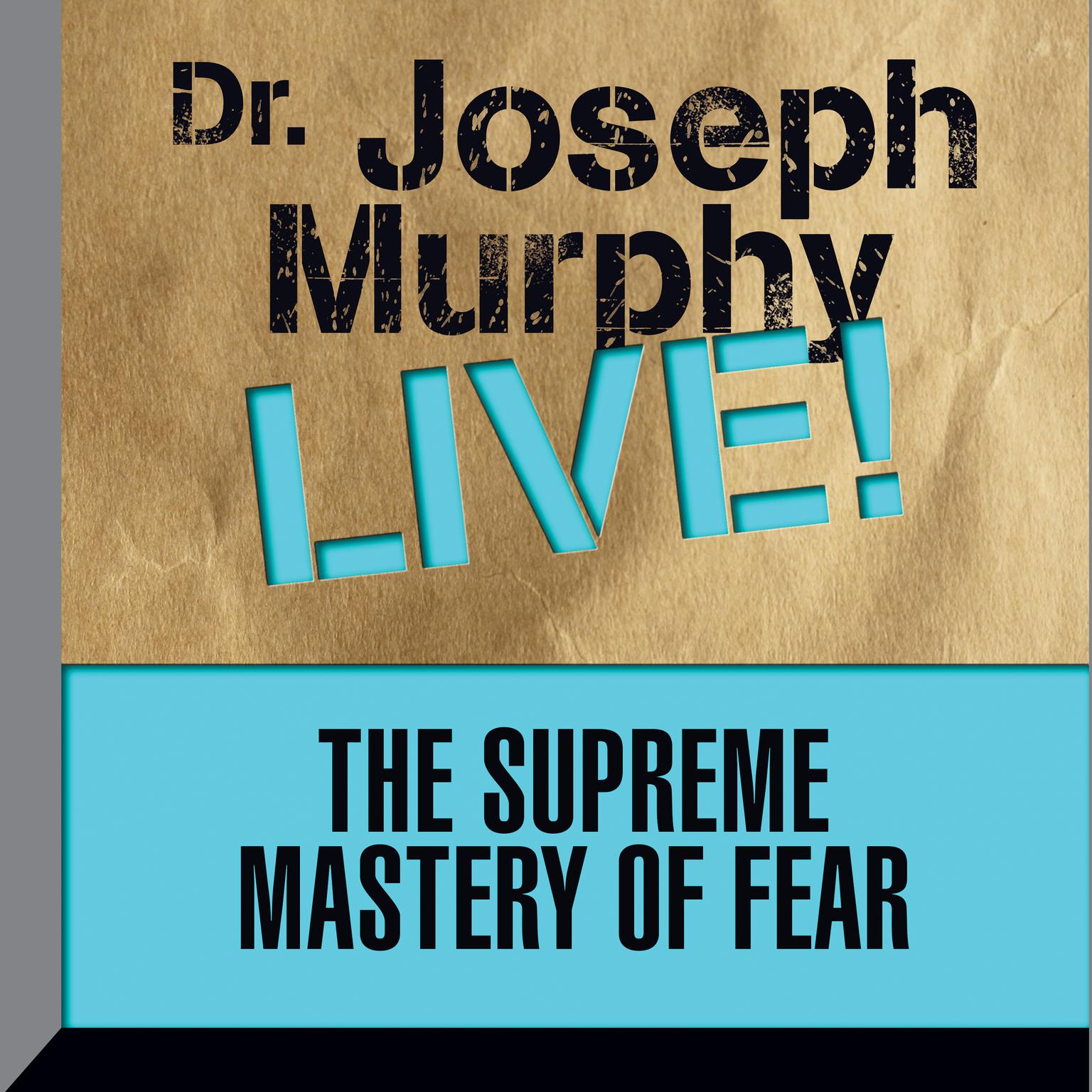 The Supreme Mastery of Fear: Dr. Joseph Murphy LIVE! Audiobook, by Joseph Murphy