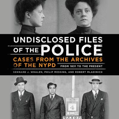 Undisclosed Files of the Police: Cases from the Archives of the NYPD from 1831 to the Present Audiobook, by Bernard Whalen