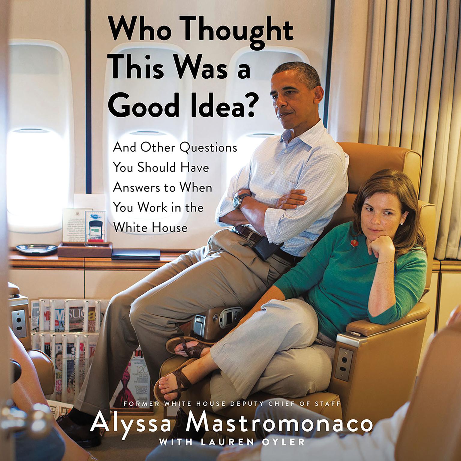 Who Thought This Was a Good Idea?: And Other Questions You Should Have Answers to When You Work in the White House Audiobook, by Alyssa Mastromonaco
