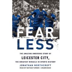 Fearless: The Amazing Underdog Story of Leicester City, the Greatest Miracle in Sports History Audiobook, by Jonathan Northcroft