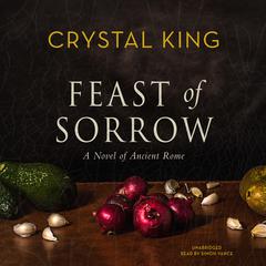 Feast of Sorrow: A Novel of Ancient Rome Audiobook, by Crystal King