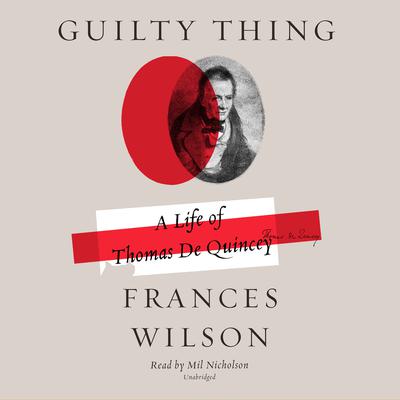 Guilty Thing: A Life of Thomas De Quincey Audiobook, by Frances Wilson