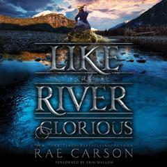 Like a River Glorious Audiobook, by Rae Carson