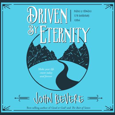 Driven by Eternity: Make Your Life Count Today & Forever Audiobook, by John Bevere