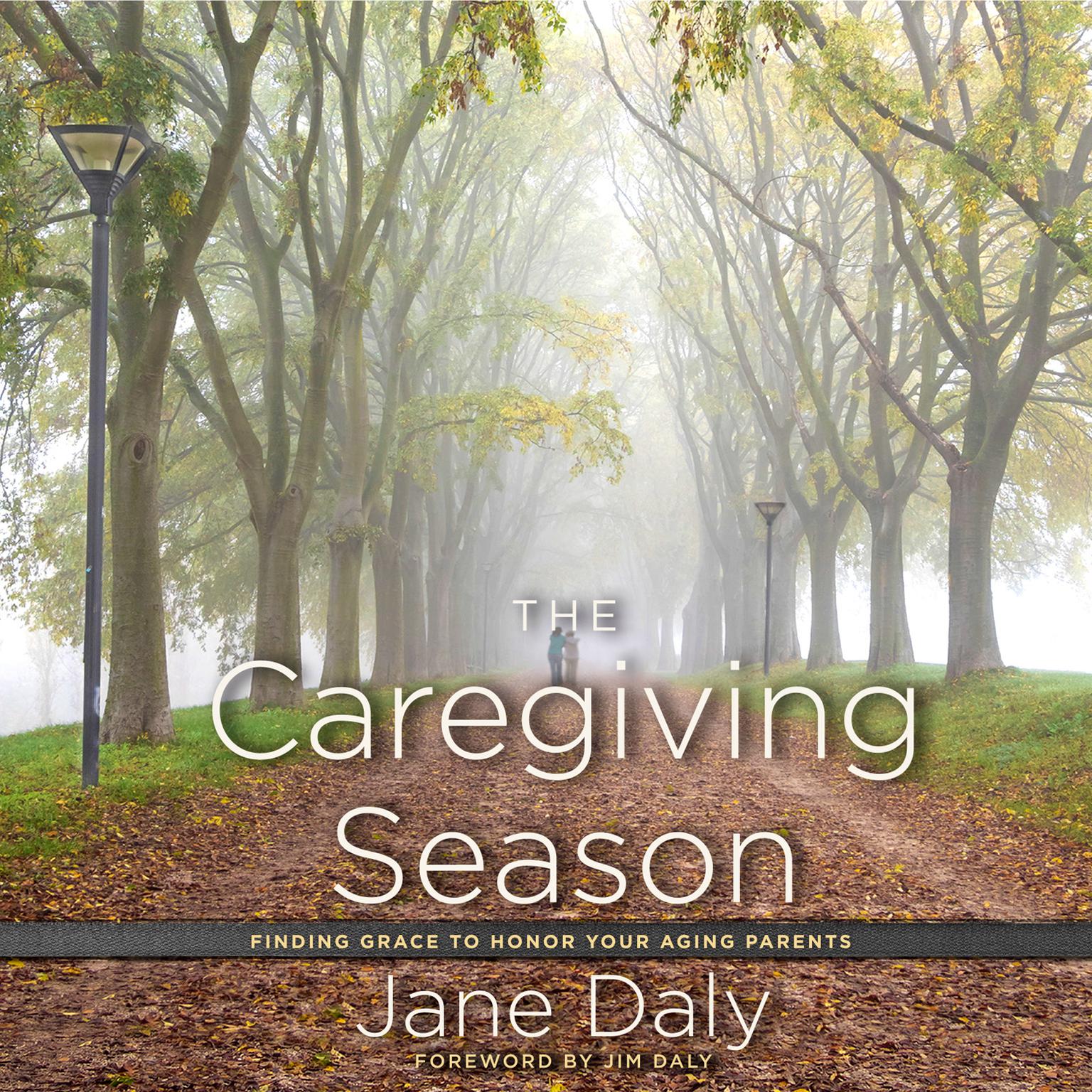 The Caregiving Season: Finding Grace to Honor Your Aging Parents Audiobook, by Jane Daly