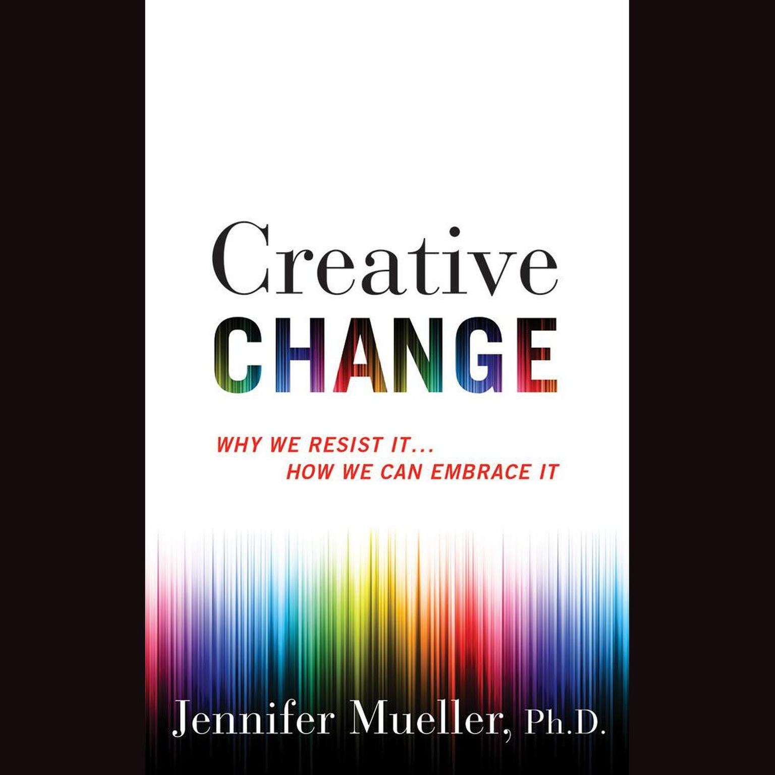 Creative Change: Why We Resist It...How We Can Embrace It Audiobook, by Jennifer Mueller