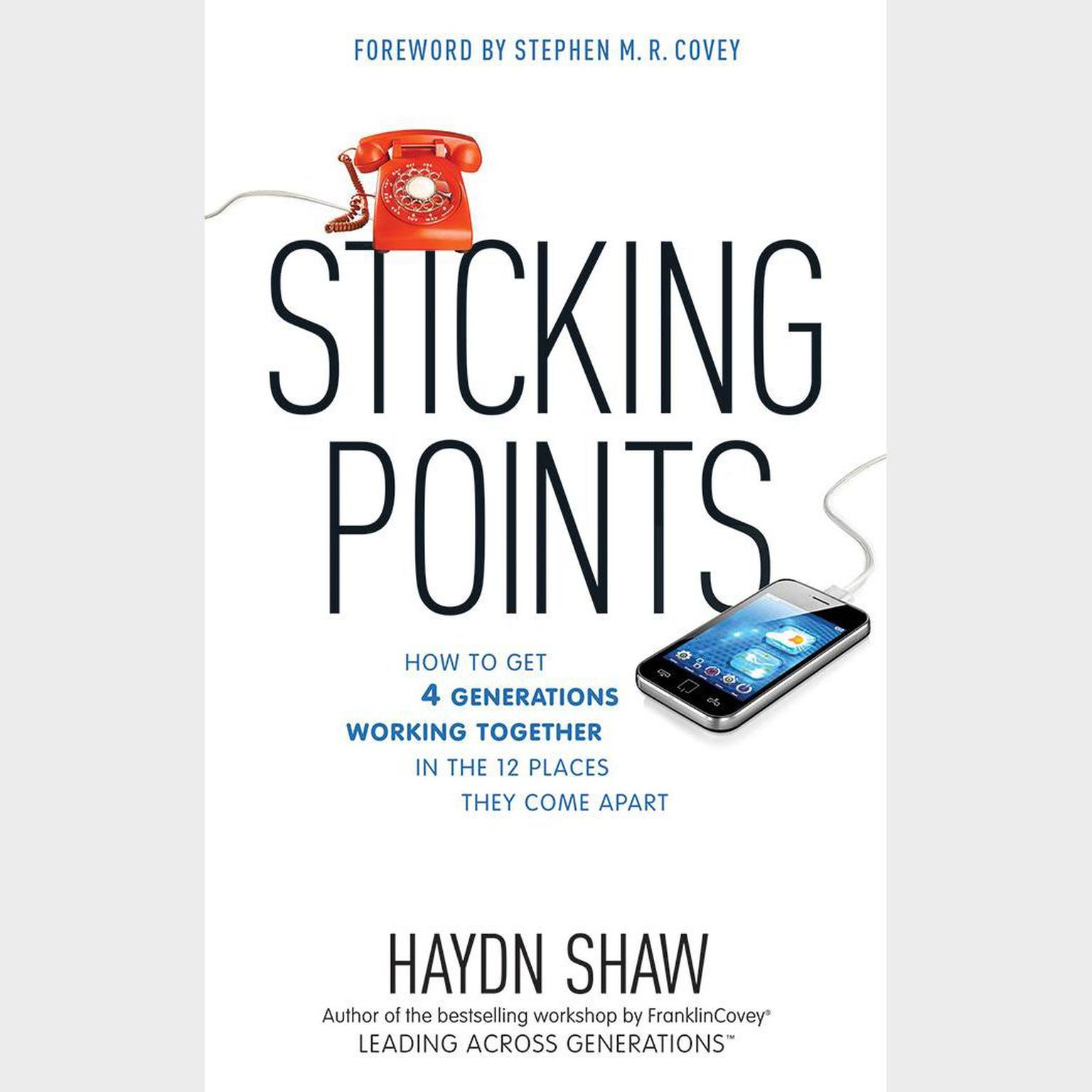 Sticking Points: How to Get 4 Generations Working Together in the 12 Places They Come Apart Audiobook, by Haydn Shaw