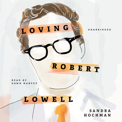 Loving Robert Lowell Audiobook, by Sandra Hochman