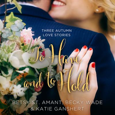 To Have and to Hold: Three Autumn Love Stories Audiobook, by 