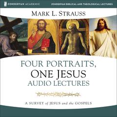 Four Portraits, One Jesus: Audio Lectures: A Survey of Jesus and the Gospels Audiobook, by Mark L. Strauss