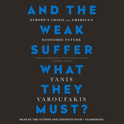 And the Weak Suffer What They Must?: Europe's Crisis and America's Economic Future Audiobook, by Yanis Varoufakis