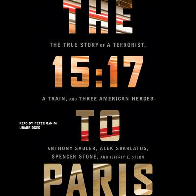 The 15:17 to Paris: The True Story of a Terrorist, a Train, and Three American Heroes Audiobook, by Anthony Sadler