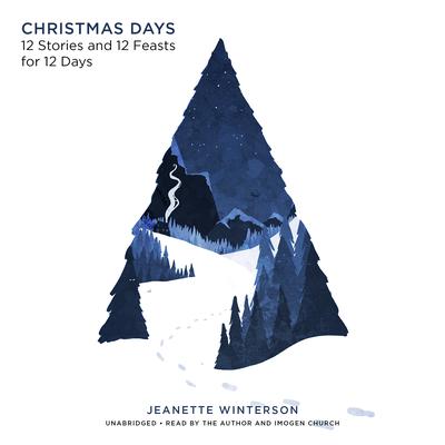 Christmas Days: 12 Stories and 12 Feasts for 12 Days Audiobook, by Jeanette Winterson