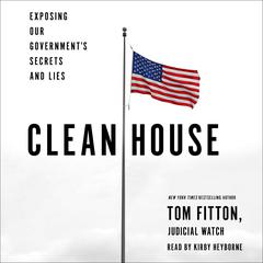 Clean House: Exposing Our Government's Secrets and Lies Audiobook, by Tom Fitton
