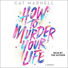 How to Murder Your Life: A Memoir Audiobook, by Cat Marnell
