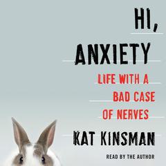 Hi, Anxiety: Life With a Bad Case of Nerves Audiobook, by Kat Kinsman