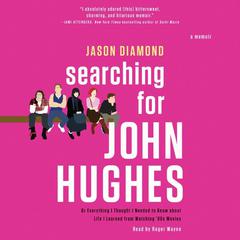 Searching for John Hughes: Or Everything I Thought I Needed to Know about Life I Learned from Watching '80s Movies Audiobook, by Jason Diamond