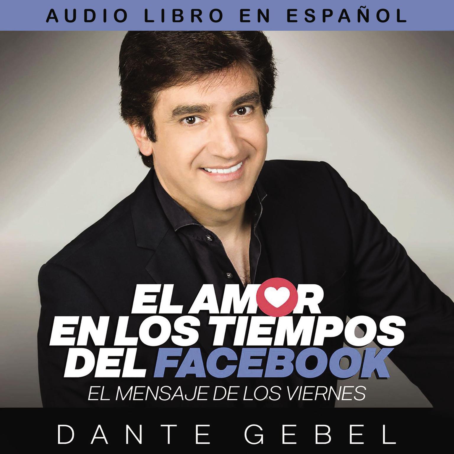 El amor en los tiempos del Facebook: El mensaje de los viernes Audiobook, by Dante Gebel