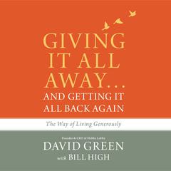 Giving It All Away…and Getting It All Back Again: The Way of Living Generously Audiobook, by David Green