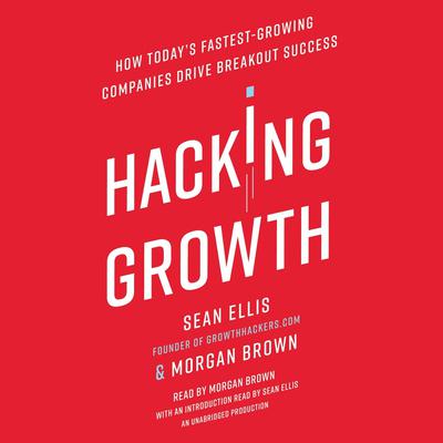 Hacking Growth: How Today's Fastest-Growing Companies Drive Breakout Success Audiobook, by 