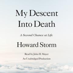 My Descent Into Death: A Second Chance at Life Audiobook, by Howard Storm