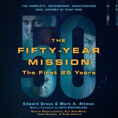 The Fifty-Year Mission: The Complete, Uncensored, Unauthorized Oral History of Star Trek: The First 25 Years: The Complete, Uncensored, Unauthorized Oral History of Star Trek Audiobook, by Edward Gross