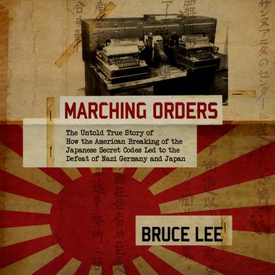 Marching Orders: The Untold Story of How the American Breaking of the Japanese Secret Codes Led to the Defeat of Nazi Germany and Japan Audiobook, by 