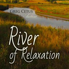River of Relaxation: Progressive Tension Reduction Technique Audiobook, by Greg Cetus