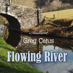 Flowing River: Soundscape for Mindful State and Relaxation Audiobook, by Greg Cetus