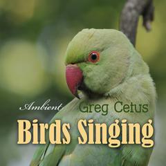 Birds Singing: Ambient Sound for Mindful State Audiobook, by Greg Cetus