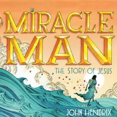 Miracle Man: The Story of Jesus Audiobook, by John Hendrix