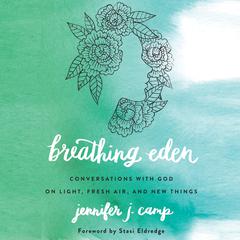 Breathing Eden: Conversations with God on Light, Fresh Air, and New Things Audiobook, by Jennifer J. Camp