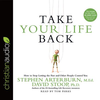 Take Your Life Back: How to Stop Letting the Past and Other People Control You Audiobook, by Stephen Arterburn