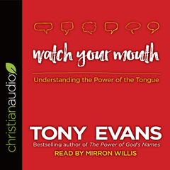 Watch Your Mouth: Understanding the Power of the Tongue Audiobook, by Tony Evans