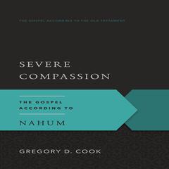 Severe Compassion: The Gospel According to Nahum Audiobook, by Gregory D. Cook