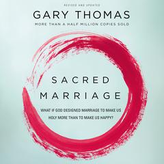 Sacred Marriage: What If God Designed Marriage to Make Us Holy More Than to Make Us Happy? Audiobook, by Gary Thomas