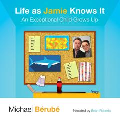Life as Jamie Knows It: An Exceptional Child Grows Up Audiobook, by Michael Berube