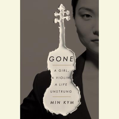 Gone: A Girl, a Violin, a Life Unstrung Audiobook, by Min Kym