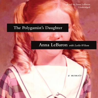 The Polygamist’s Daughter: A Memoir Audiobook, by Anna LeBaron