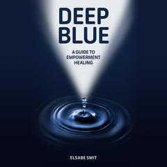 Deep Blue: A Guide to Empowerment Healing Audiobook, by Elsabe Smit