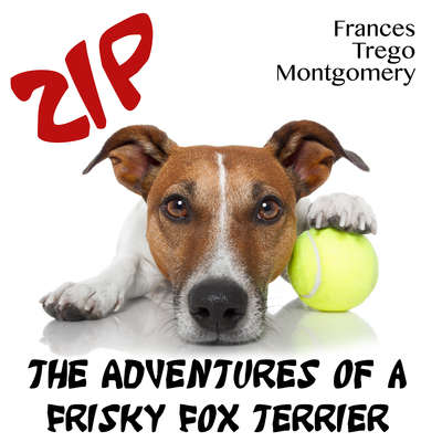 Zip, the Adventures of a Frisky Fox Terrier Audiobook, by Frances Trego Montgomery